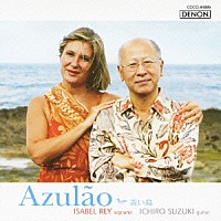 イザベル・レイ 鈴木一郎「 アズラオ～青い鳥　ジュリアーニ：６つの歌／ラヴェル：ハバネラ形式のヴォカリーズ／ファリャ：ナナ（子守歌）　ヴィラ＝ロボス：アリア（カンティレーナ）／オヴァーレ：アズラオ／中田喜直：夏の思い出　他」