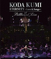 ＫＯＤＡ　ＫＵＭＩ「 ＫＯＤＡ　ＫＵＭＩ　ＥＴＥＲＮＩＴＹ～Ｌｏｖｅ　＆　Ｓｏｎｇｓ～　ａｔ　Ｂｉｌｌｂｏａｒｄ　Ｌｉｖｅ」