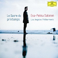 エサ＝ペッカ・サロネン「 ストラヴィンスキー：バレエ≪春の祭典≫　ムソルグスキー：交響詩≪はげ山の一夜≫（原典版）　バルトーク：≪中国の不思議な役人≫組曲」
