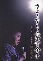 二葉百合子「 さようなら、二葉百合子　～セミファイナル公演　ｉｎ　広島～」