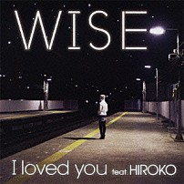 ＷＩＳＥ ＨＩＲＯＫＯ 「Ｉ　ｌｏｖｅｄ　ｙｏｕ　ｆｅａｔ．ＨＩＲＯＫＯ」