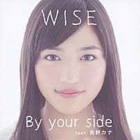 ＷＩＳＥ 西野カナ 「Ｂｙ　ｙｏｕｒ　ｓｉｄｅ　ｆｅａｔ．西野カナ」