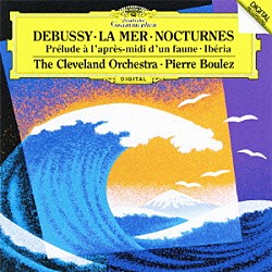 ピエール・ブーレーズ クリーヴランド管弦楽団 クリーヴランド管弦楽団合唱団（女声） ギャレス・モレル「ドビュッシー：交響詩≪海≫／牧神の午後への前奏曲　夜想曲／イベリア」