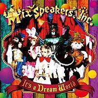 Ｍｉｘ　Ｓｐｅａｋｅｒ’ｓ，Ｉｎｃ． 「Ｉｔ’ｓ　ａ　Ｄｒｅａｍ　Ｗｏｒｌｄ」