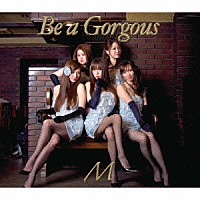 Ｍ「 Ｂｅ　ａ　Ｇｏｒｇｅｏｕｓ」