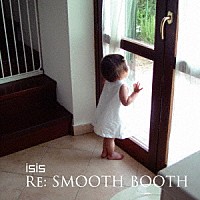 ｉｓｉｓ「 Ｒｅ：ＳＭＯＯＴＨ　ＢＯＯＴＨ」