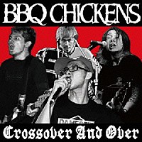 ＢＢＱ　ＣＨＩＣＫＥＮＳ「 Ｃｒｏｓｓｏｖｅｒ　Ａｎｄ　Ｏｖｅｒ」