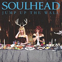 ＳＯＵＬＨＥＡＤ 「ＪＵＭＰ　ＵＰ　ＴＨＥ　ＷＡＬＬ」