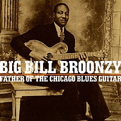 ビッグ・ビル・ブルーンジー「ファーザー・オブ・ザ・シカゴ・ブルース・ギター」