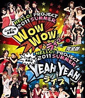 Ｈｅｌｌｏ！　Ｐｒｏｊｅｃｔ「 Ｈｅｌｌｏ！Ｐｒｏｊｅｃｔ　２０１１　ＳＵＭＭＥＲ　～ニッポンの未来は　ＷＯＷ　ＷＯＷ　ＹＥＡＨ　ＹＥＡＨ　ライブ～完全版」