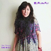 川村ゆうこ「 愛は君に姿を変えて」