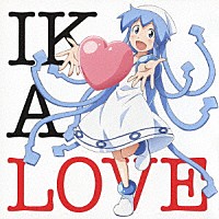 （アニメーション）「 ＴＶアニメ『侵略！？イカ娘』イメージソングアルバムＩＫＡ　ＬＯＶＥ」