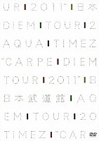 Ａｑｕａ　Ｔｉｍｅｚ「 Ａｑｕａ　Ｔｉｍｅｚ　“Ｃａｒｐｅ　ｄｉｅｍ　Ｔｏｕｒ　２０１１”　日本武道館」
