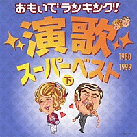 （オムニバス）「 おもいでランキング！演歌スーパーベスト　下　１９８０－１９９９」
