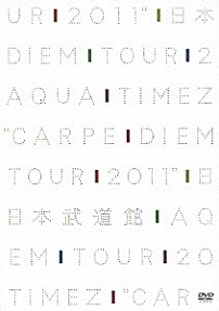 Ａｑｕａ　Ｔｉｍｅｚ 「Ａｑｕａ　Ｔｉｍｅｚ　“Ｃａｒｐｅ　ｄｉｅｍ　Ｔｏｕｒ　２０１１”　日本武道館」