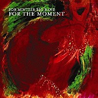 ボブ・ミンツァー・ビッグ・バンド「 フォア・ザ・モーメント」