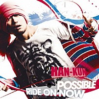 ＨＡＮ－ＫＵＮ 「ＰＯＳＳＩＢＬＥ／ＲＩＤＥ　ＯＮ　ＮＯＷ」