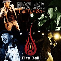 Ｆｉｒｅ　Ｂａｌｌ「 ＮＥＷ　ＥＲＡ　～Ｃａｌｌ　Ｔｈｉｓ　Ｌｏｖｅ～」