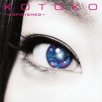 ＫＯＴＯＫＯ 「→ＵＮＦＩＮＩＳＨＥＤ→」