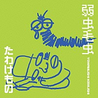 たわけもの「 弱虫毛虫」