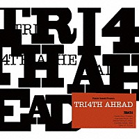 ＴＲＩ４ＴＨ「 ＴＲＩ４ＴＨ　ＡＨＥＡＤ」