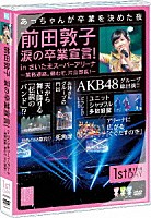 ＡＫＢ４８「 前田敦子　涙の卒業宣言！　ｉｎ　さいたまスーパーアリーナ～業務連絡。頼むぞ、片山部長！～第１日目ＤＶＤ」