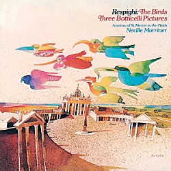 ネヴィル・マリナー アカデミー室内管弦楽団「レスピーギ：組曲≪鳥≫　ボッティチェルリの三枚の絵」