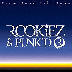 ＲＯＯＫｉＥＺ　ｉｓ　ＰＵＮＫ’Ｄ「Ｆｒｏｍ　Ｄｕｓｋ　Ｔｉｌｌ　Ｄａｗｎ」
