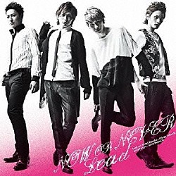 Ｌｅａｄ「ＮＯＷ　ＯＲ　ＮＥＶＥＲ」