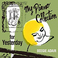 ビージー・アデール「 マイ・ピアノ・コレクション　フォー・イエスタデイ」