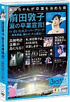 ＡＫＢ４８「 前田敦子　涙の卒業宣言！　ｉｎ　さいたまスーパーアリーナ～業務連絡。頼むぞ、片山部長！～第３日目ＤＶＤ」