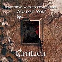 ＬＩＰＨＬＩＣＨ「 ＳＯＭＥＴＨＩＮＧ　ＷＩＣＫＥＤ　ＣＯＭＥＳ　ＨＥＲＥ　ＡＧＡＩＮＳＴ　ＹＯＵ」