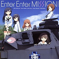 西住みほ（ＣＶ．渕上舞）　武部沙織（ＣＶ．茅野愛衣）　五十鈴華（ＣＶ．尾崎真実）　秋山優花里（ＣＶ．中上育実）　冷泉麻子（ＣＶ．井口裕香） 「Ｅｎｔｅｒ　Ｅｎｔｅｒ　ＭＩＳＳＩＯＮ！」