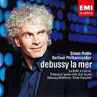 サイモン・ラトル　ベルリン・フィルハーモニー管弦楽団「 ドビュッシー：交響詩「海」「牧神の午後への前奏曲」他」