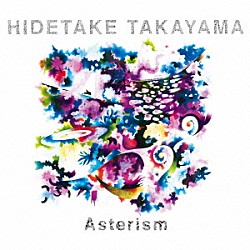 ＨＩＤＥＴＡＫＥ　ＴＡＫＡＹＡＭＡ「アスタリズム」