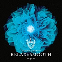 ｒｅ：ｐｌｕｓ「 Ｒｅｌａｘ　ａｎｄ　Ｓｍｏｏｔｈ　ｐｒｅｓｅｎｔｅｄ　ｂｙ　Ｆｏｌｋｌｏｖｅ」