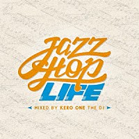 ケロ・ワン・ザ・ディージェイ「 ジャズホップ・ライフ・ミックスド・バイ・ケロ・ワン・ザ・ディージェイ」