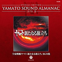 （アニメーション）「 ＥＴＥＲＮＡＬ　ＥＤＩＴＩＯＮ　ＹＡＭＡＴＯ　ＳＯＵＮＤ　ＡＬＭＡＮＡＣ　１９７９－Ⅱ　宇宙戦艦ヤマト　新たなる旅立ち　ＢＧＭ集」