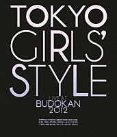 東京女子流「 ＴＯＫＹＯ　ＧＩＲＬＳ’　ＳＴＹＬＥ　ＬＩＶＥ　ＡＴ　ＢＵＤＯＫＡＮ　２０１２」
