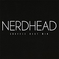 ＮＥＲＤＨＥＡＤ「 ＳＨＵＦＦＬＥ　ＢＥＳＴ　ＭＩＸ」
