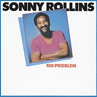 ソニー・ロリンズ「 ノー・プロブレム」