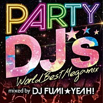 ＤＪ　ＦＵＭＩ★ＹＥＡＨ！ 「ＰＡＲＴＹ　ＤＪ’ｓ　－Ｗｏｒｌｄ　Ｂｅｓｔ　Ｍｅｇａｍｉｘ－」