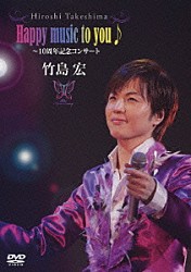 竹島宏「Ｈａｐｐｙ　ｍｕｓｉｃ　ｔｏ　ｙｏｕ♪～１０周年記念コンサート」