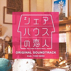 菅野祐悟 ＢＲＡＶＥＢＩＲＤ－ＭＩＷＡ ハセガワダイスケ「シェアハウスの恋人　オリジナル・サウンドトラック」