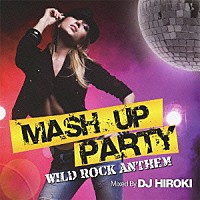 ＤＪ　ＨＩＲＯＫＩ「 ＭＡＳＨ　ＵＰ　ＰＡＲＴＹ　－ＷＩＬＤ　ＲＯＣＫ　ＡＮＴＨＥＭ－　Ｍｉｘｅｄ　Ｂｙ　ＤＪ　ＨＩＲＯＫＩ」