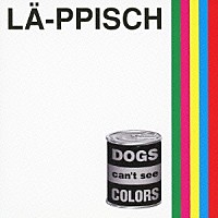 ＬＡ－ＰＰＩＳＣＨ「 ＤＯＧＳ　ｃａｎ’ｔ　ｓｅｅ　ＣＯＬＯＲＳ　＋５」