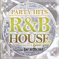 Ｄｊ　Ｈｉｒｏｋｉ「 ＰＡＲＴＹ　ＨＩＴＳ　－Ｒ＆Ｂ　ＨＯＵＳＥ－　ＢＥＳＴ　５０　ｍｉｘｅｄ　ｂｙ　Ｄｊ　Ｈｉｒｏｋｉ」