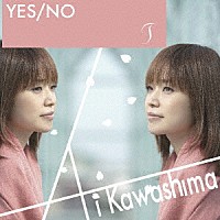 川嶋あい「 ＹＥＳ／ＮＯ／Ｔ」