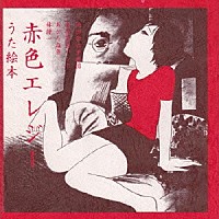 あがた森魚 林静一「 うた絵本「赤色エレジー」」