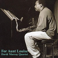デヴィッド・マレイ・カルテット「 フォ－・ア－ント・ルイ－ズ」